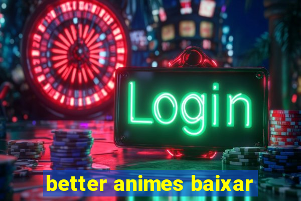 better animes baixar